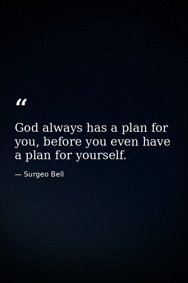 God always has a plan for you, before you even have a plan for yourself. — Surgeo Bell