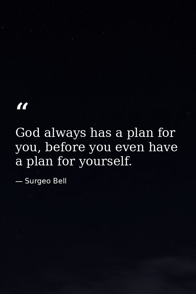 God always has a plan for you, before you even have a plan for yourself. — Surgeo Bell