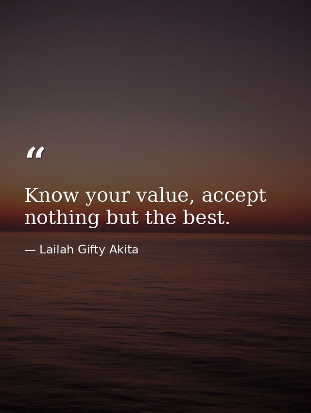 Know your value, accept nothing but the best. — Lailah Gifty Akita
