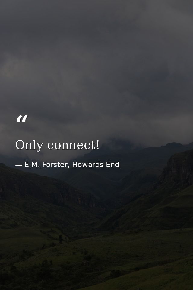 Only connect! — E.M. Forster, Howards End