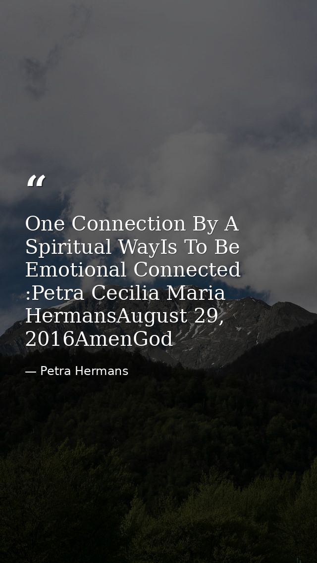 One Connection By A Spiritual WayIs To Be Emotional Connected :Petra Cecilia Maria HermansAugust 29, 2016AmenGod — Petra Hermans