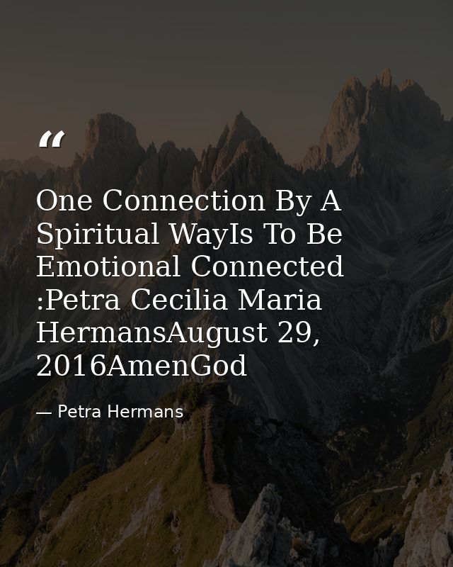 One Connection By A Spiritual WayIs To Be Emotional Connected :Petra Cecilia Maria HermansAugust 29, 2016AmenGod — Petra Hermans