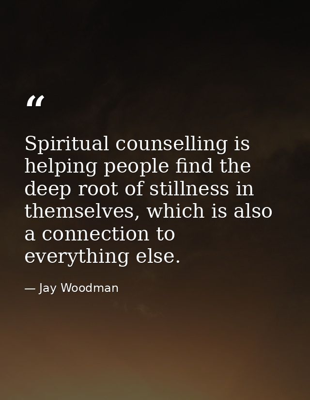 Spiritual counselling is helping people find the deep root of stillness in themselves, which is also a connection to eve — Jay Woodman