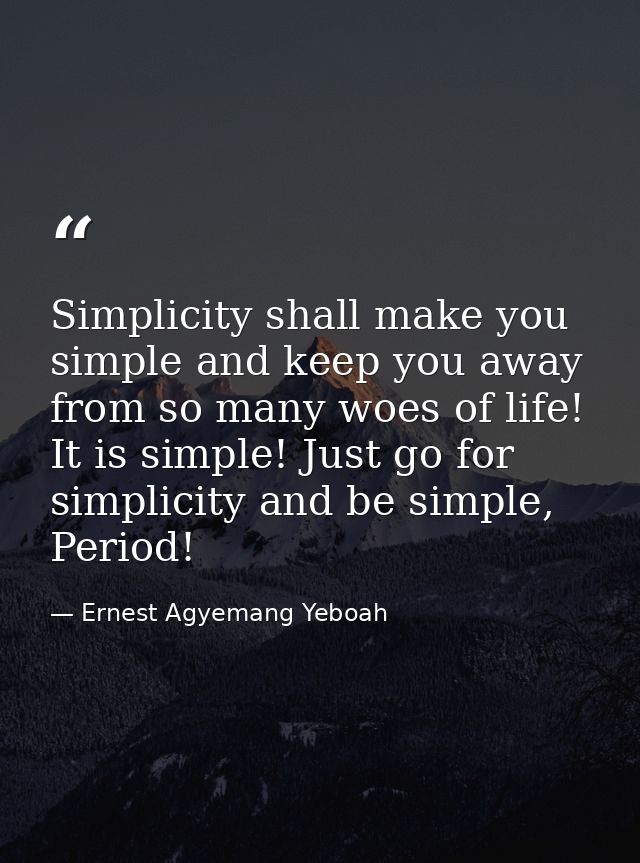 Simplicity shall make you simple and keep you away from so many woes of life! It is simple! Just go for simplicity and b — Ernest Agyemang Yeboah