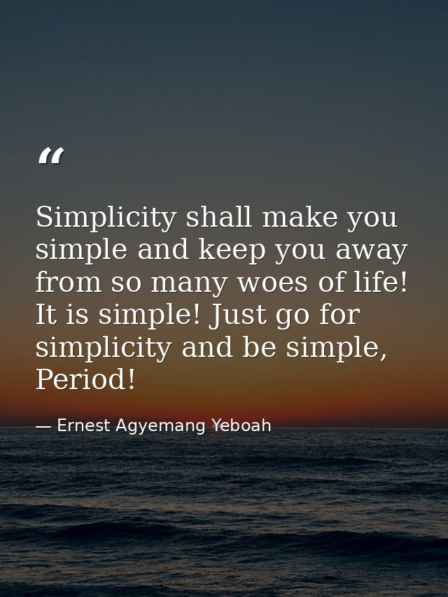 Simplicity shall make you simple and keep you away from so many woes of life! It is simple! Just go for simplicity and b — Ernest Agyemang Yeboah