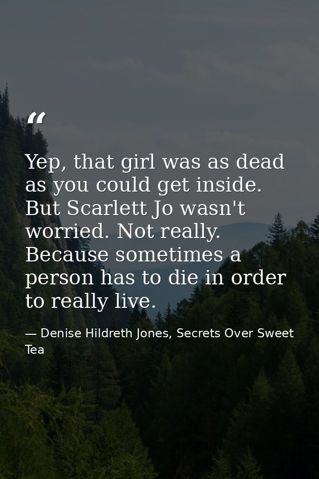 Yep, that girl was as dead as you could get inside. But Scarlett Jo wasn't worried. Not really. Because sometimes a pers — Denise Hildreth Jones, Secrets Over Sweet Tea