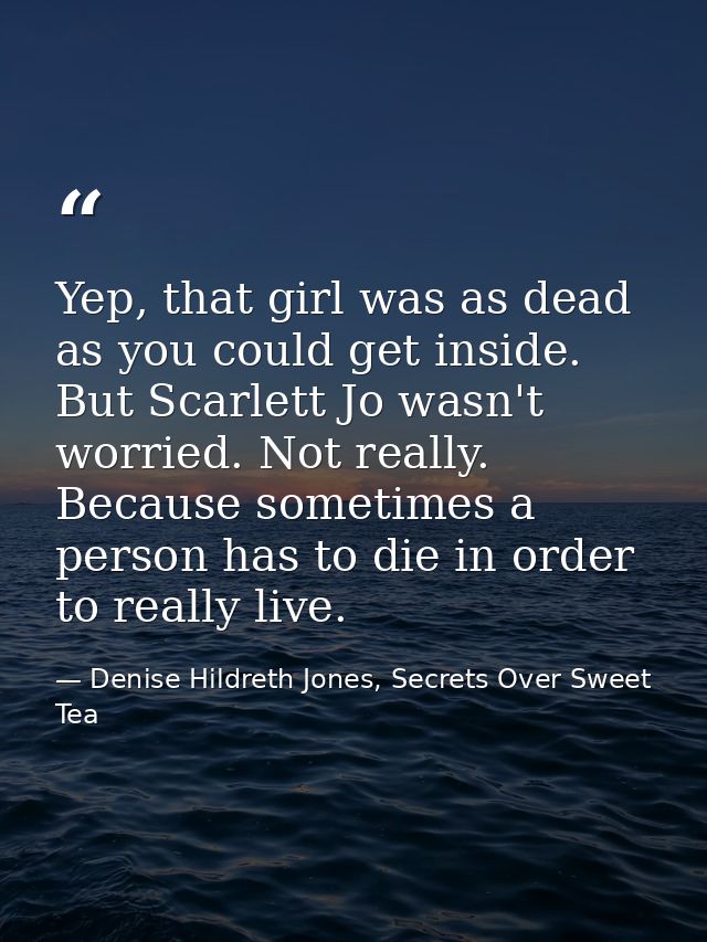 Yep, that girl was as dead as you could get inside. But Scarlett Jo wasn't worried. Not really. Because sometimes a pers — Denise Hildreth Jones, Secrets Over Sweet Tea