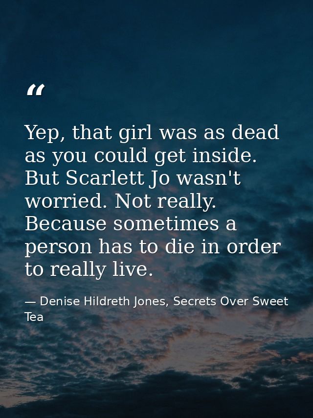 Yep, that girl was as dead as you could get inside. But Scarlett Jo wasn't worried. Not really. Because sometimes a pers — Denise Hildreth Jones, Secrets Over Sweet Tea