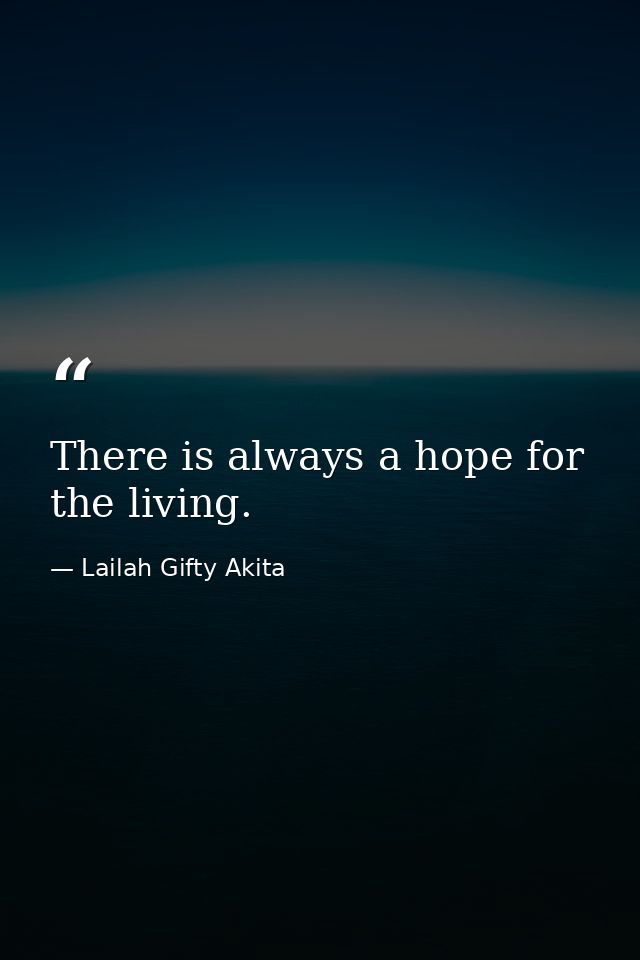 There is always a hope for the living. — Lailah Gifty Akita