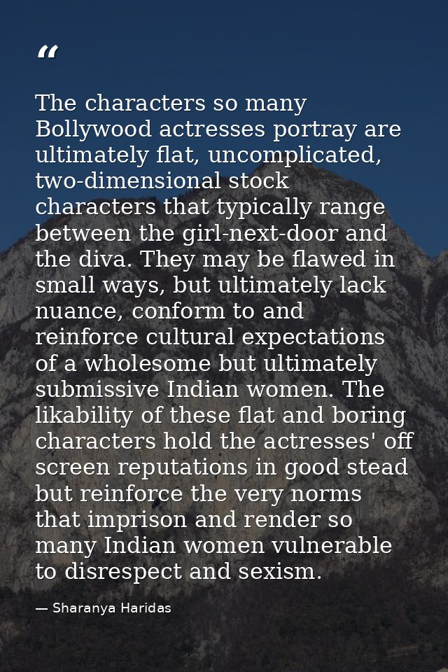 The characters so many Bollywood actresses portray are ultimately flat, uncomplicated, two-dimensional stock characters  — Sharanya Haridas