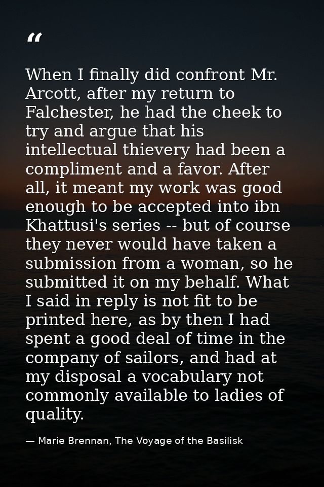 When I finally did confront Mr. Arcott, after my return to Falchester, he had the cheek to try and argue that his intell — Marie Brennan, The Voyage of the Basilisk
