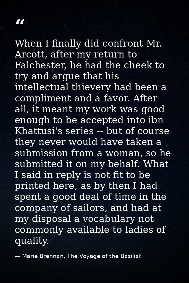 When I finally did confront Mr. Arcott, after my return to Falchester, he had the cheek to try and argue that his intell — Marie Brennan, The Voyage of the Basilisk