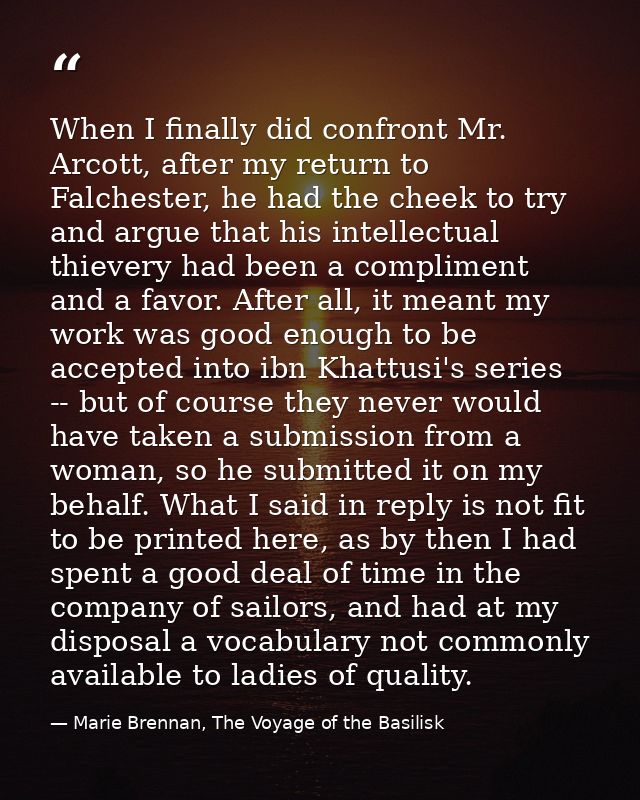 When I finally did confront Mr. Arcott, after my return to Falchester, he had the cheek to try and argue that his intell — Marie Brennan, The Voyage of the Basilisk