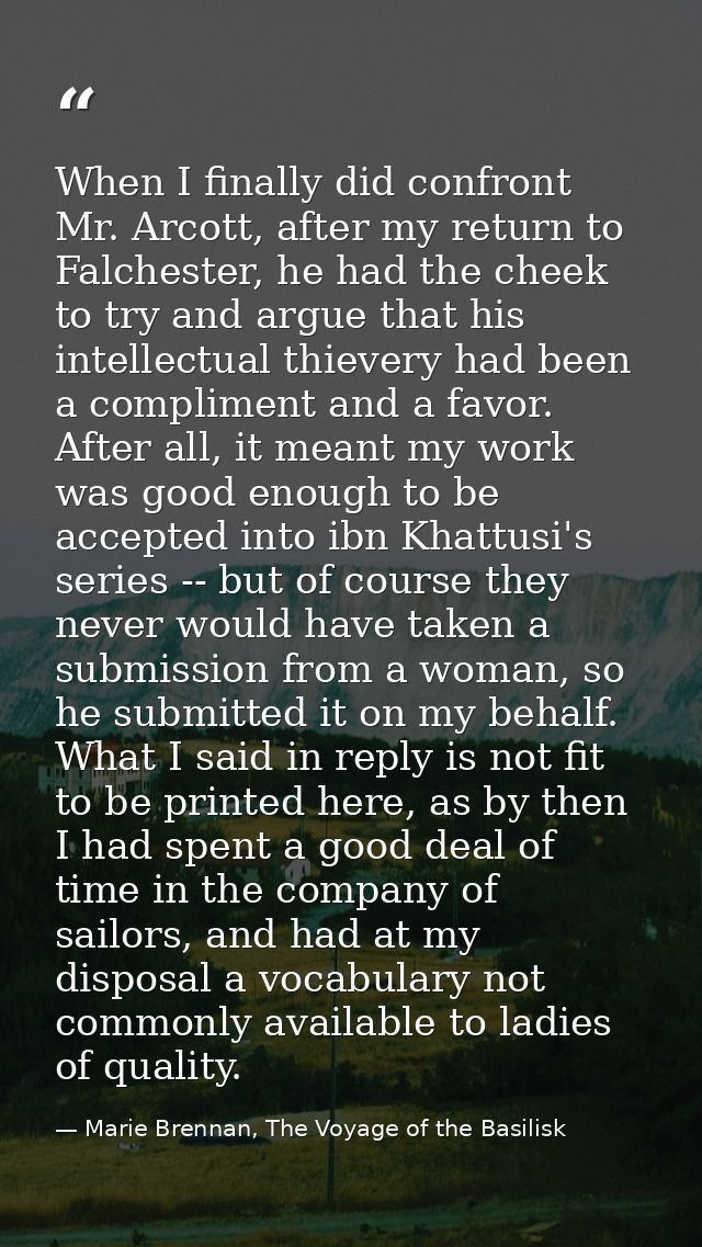 When I finally did confront Mr. Arcott, after my return to Falchester, he had the cheek to try and argue that his intell — Marie Brennan, The Voyage of the Basilisk