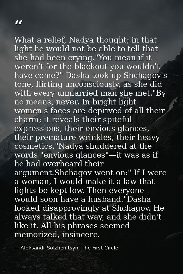 What a relief, Nadya thought; in that light he would not be able to tell that she had been crying."You mean if it weren' — Aleksandr Solzhenitsyn, The First Circle