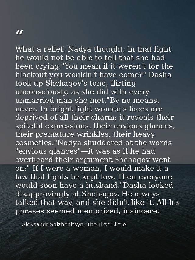 What a relief, Nadya thought; in that light he would not be able to tell that she had been crying."You mean if it weren' — Aleksandr Solzhenitsyn, The First Circle