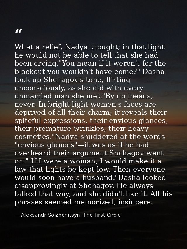 What a relief, Nadya thought; in that light he would not be able to tell that she had been crying."You mean if it weren' — Aleksandr Solzhenitsyn, The First Circle