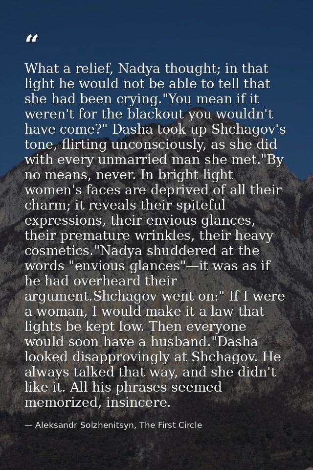 What a relief, Nadya thought; in that light he would not be able to tell that she had been crying."You mean if it weren' — Aleksandr Solzhenitsyn, The First Circle