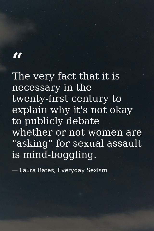 The very fact that it is necessary in the twenty-first century to explain why it's not okay to publicly debate whether o — Laura Bates, Everyday Sexism