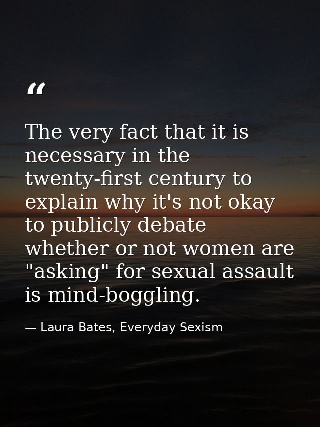 The very fact that it is necessary in the twenty-first century to explain why it's not okay to publicly debate whether o — Laura Bates, Everyday Sexism
