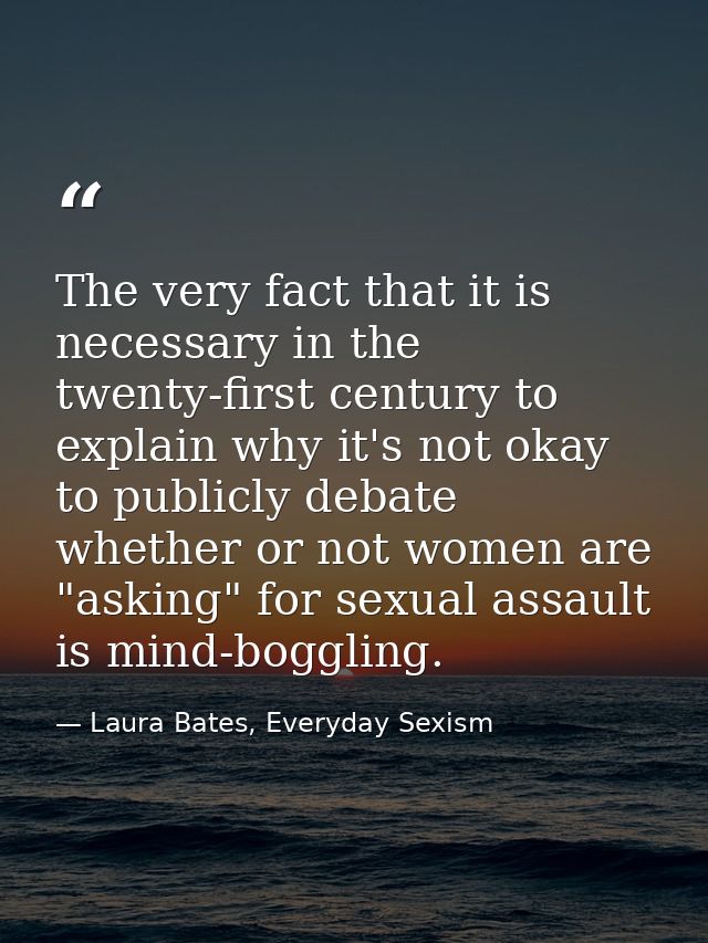The very fact that it is necessary in the twenty-first century to explain why it's not okay to publicly debate whether o — Laura Bates, Everyday Sexism
