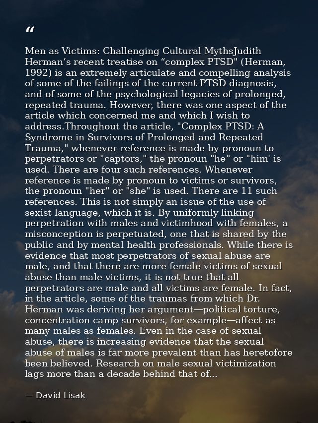 Men as Victims: Challenging Cultural MythsJudith Herman’s recent treatise on “complex PTSD" (Herman, 1992) is an extreme — David Lisak