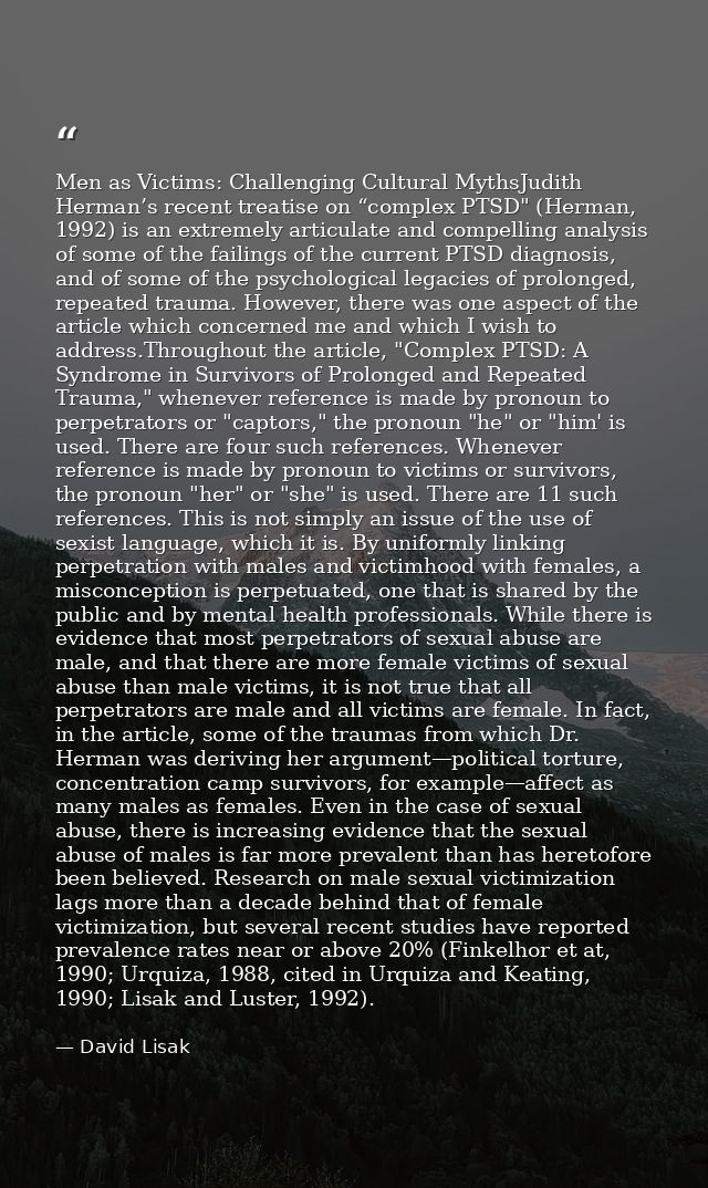Men as Victims: Challenging Cultural MythsJudith Herman’s recent treatise on “complex PTSD" (Herman, 1992) is an extreme — David Lisak