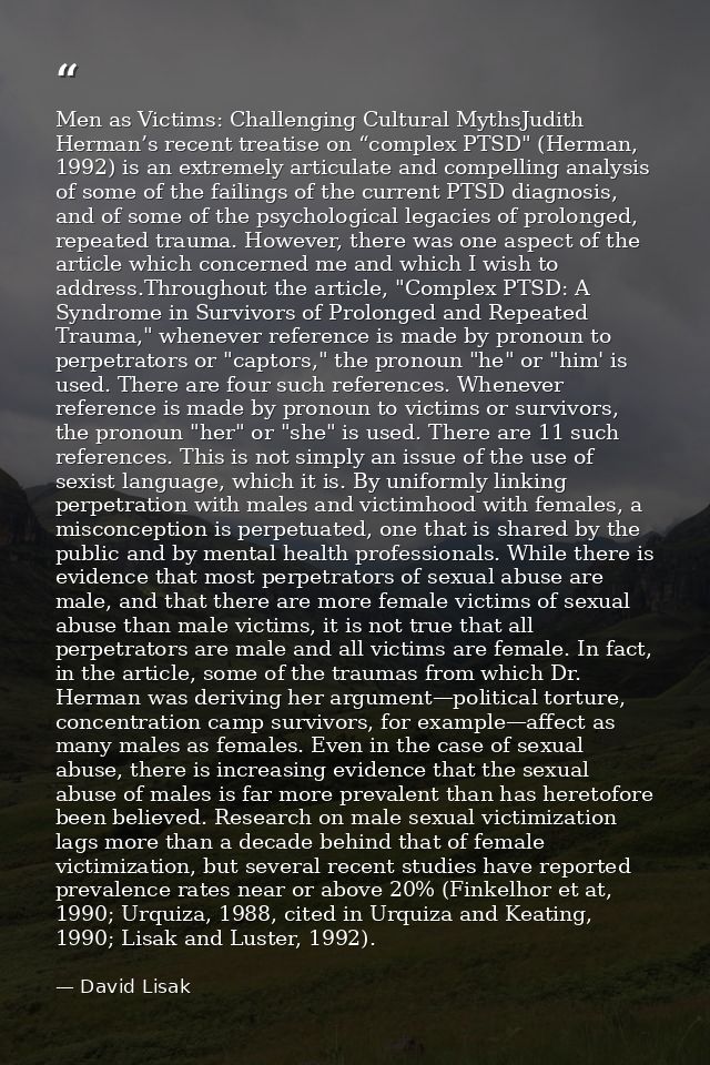 Men as Victims: Challenging Cultural MythsJudith Herman’s recent treatise on “complex PTSD" (Herman, 1992) is an extreme — David Lisak