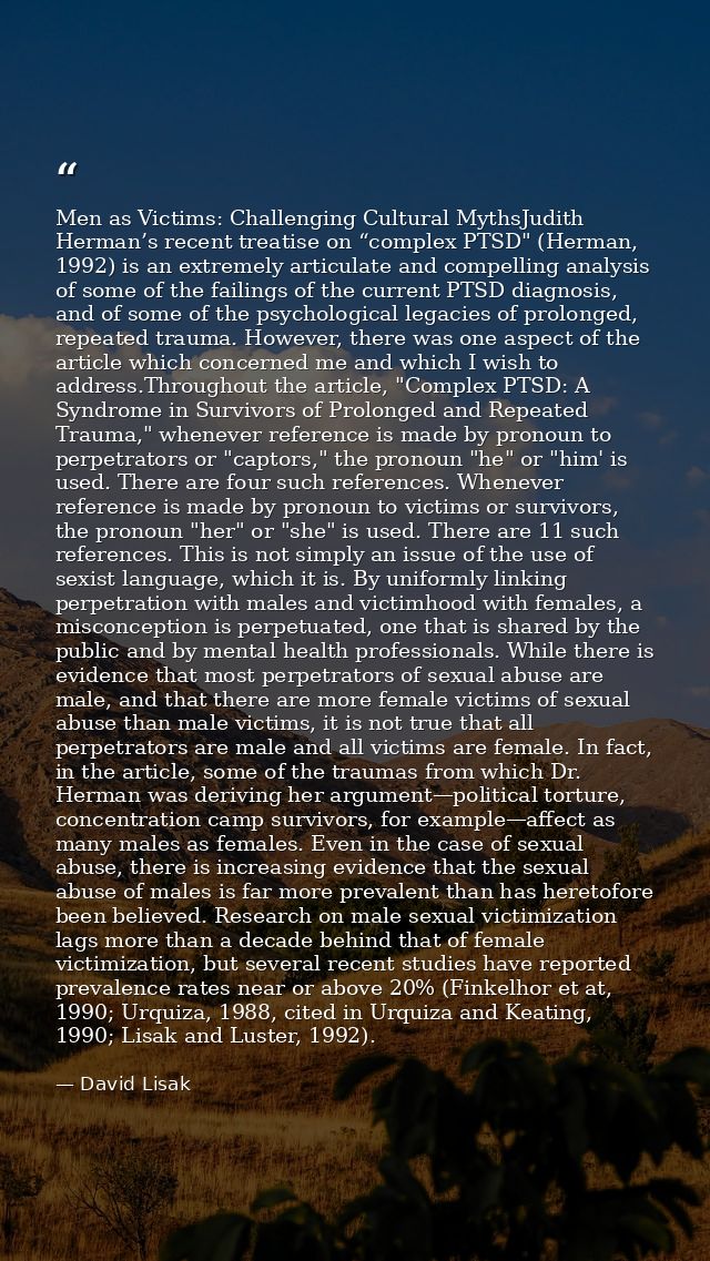 Men as Victims: Challenging Cultural MythsJudith Herman’s recent treatise on “complex PTSD" (Herman, 1992) is an extreme — David Lisak