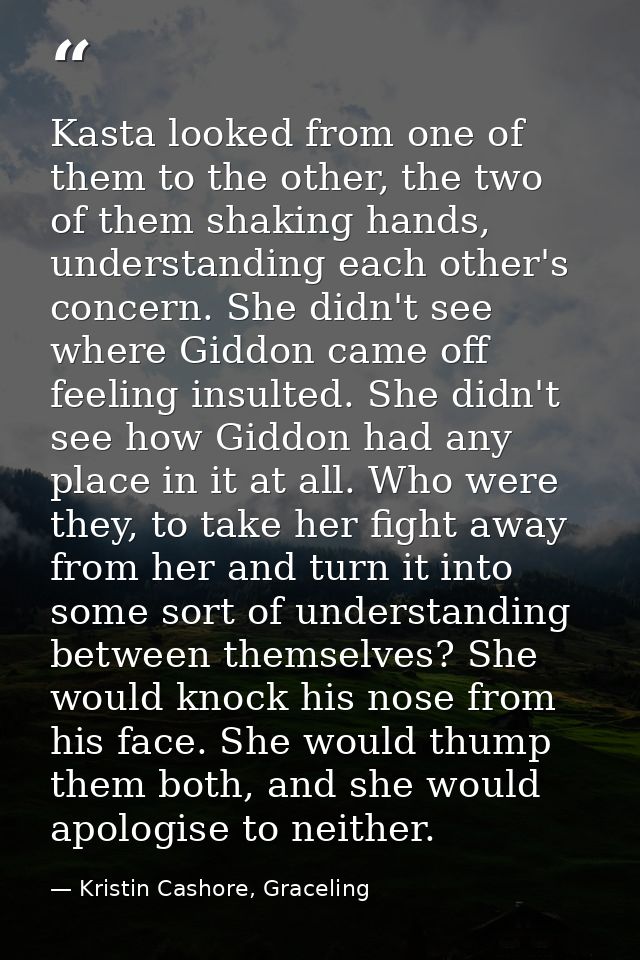 Kasta looked from one of them to the other, the two of them shaking hands, understanding each other's concern. She didn' — Kristin Cashore, Graceling