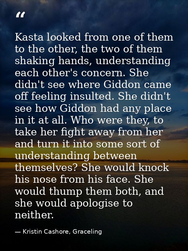 Kasta looked from one of them to the other, the two of them shaking hands, understanding each other's concern. She didn' — Kristin Cashore, Graceling