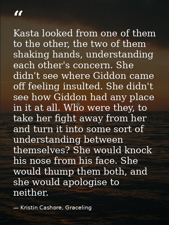 Kasta looked from one of them to the other, the two of them shaking hands, understanding each other's concern. She didn' — Kristin Cashore, Graceling