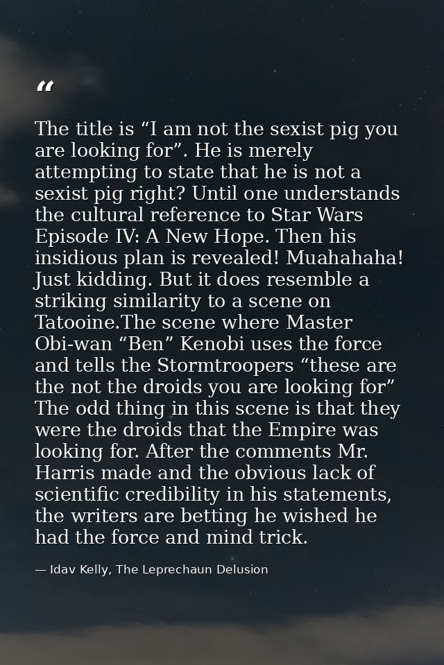The title is “I am not the sexist pig you are looking for”. He is merely attempting to state that he is not a sexist pig — Idav Kelly, The Leprechaun Delusion