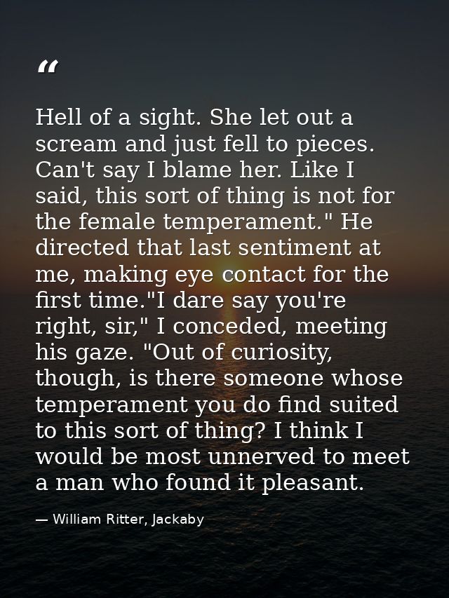 Hell of a sight. She let out a scream and just fell to pieces. Can't say I blame her. Like I said, this sort of thing is — William Ritter, Jackaby