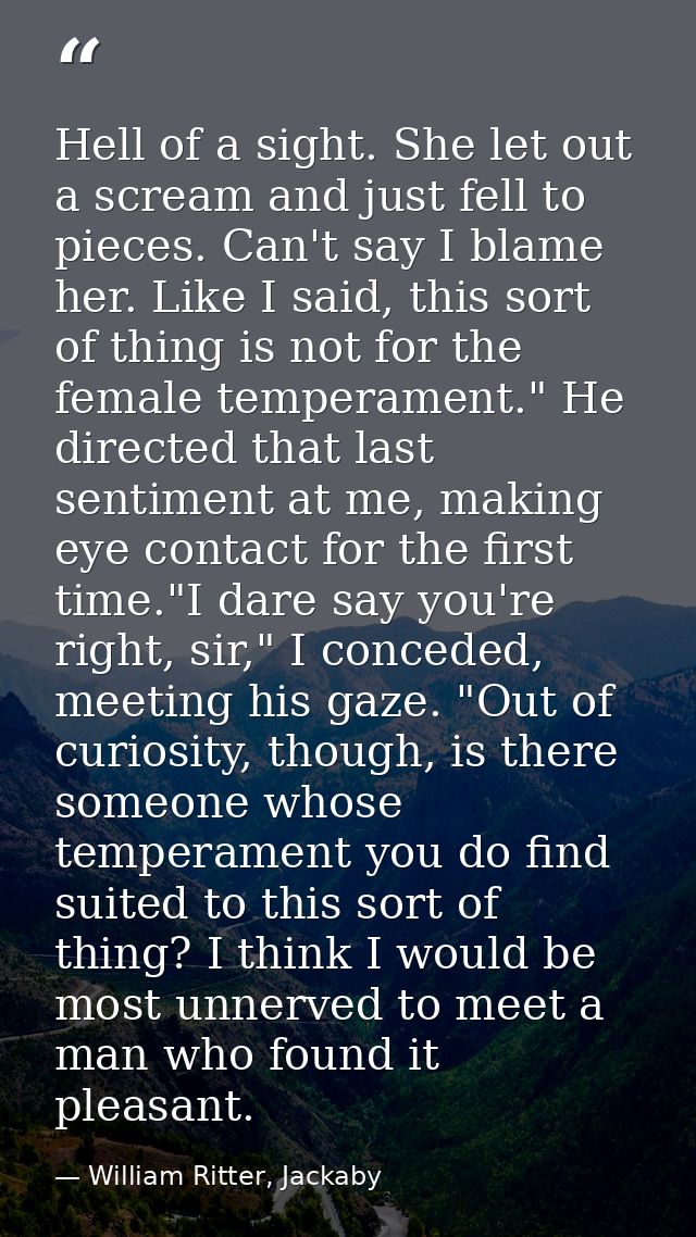 Hell of a sight. She let out a scream and just fell to pieces. Can't say I blame her. Like I said, this sort of thing is — William Ritter, Jackaby