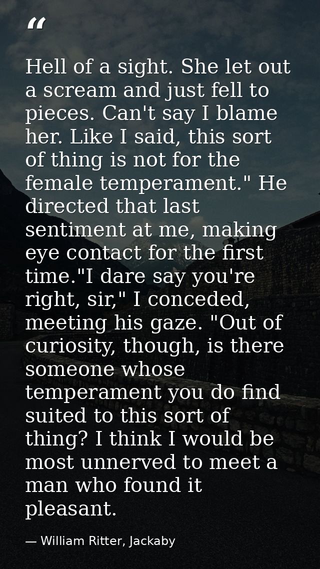 Hell of a sight. She let out a scream and just fell to pieces. Can't say I blame her. Like I said, this sort of thing is — William Ritter, Jackaby