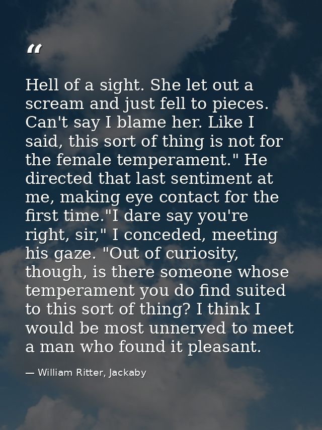 Hell of a sight. She let out a scream and just fell to pieces. Can't say I blame her. Like I said, this sort of thing is — William Ritter, Jackaby