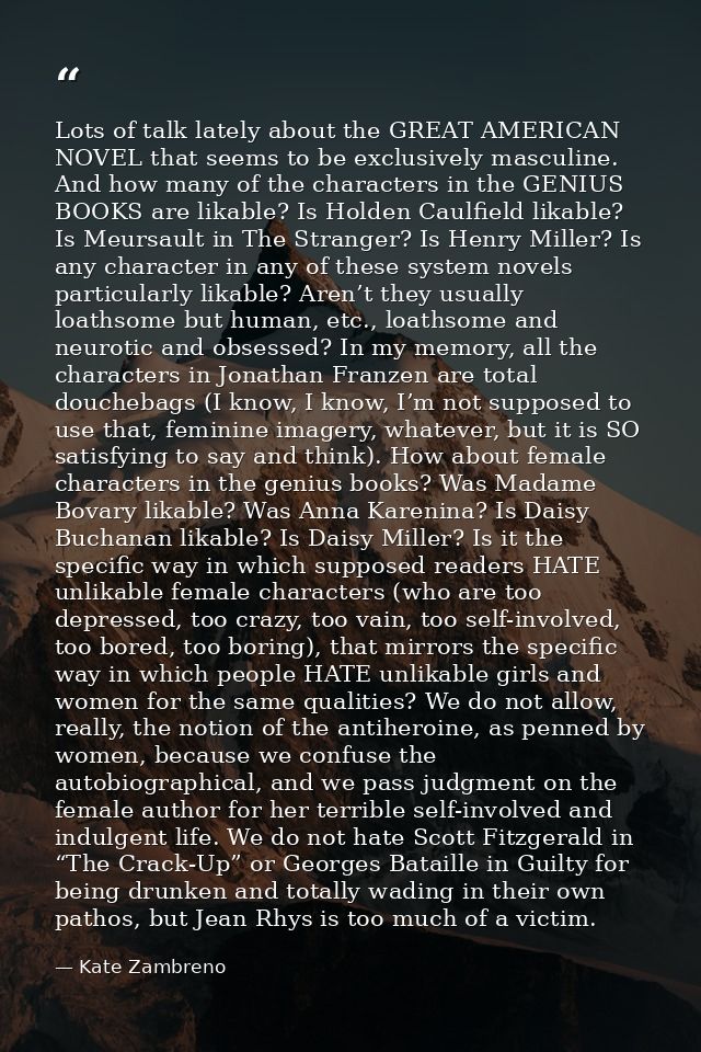 Lots of talk lately about the GREAT AMERICAN NOVEL that seems to be exclusively masculine. And how many of the character — Kate Zambreno