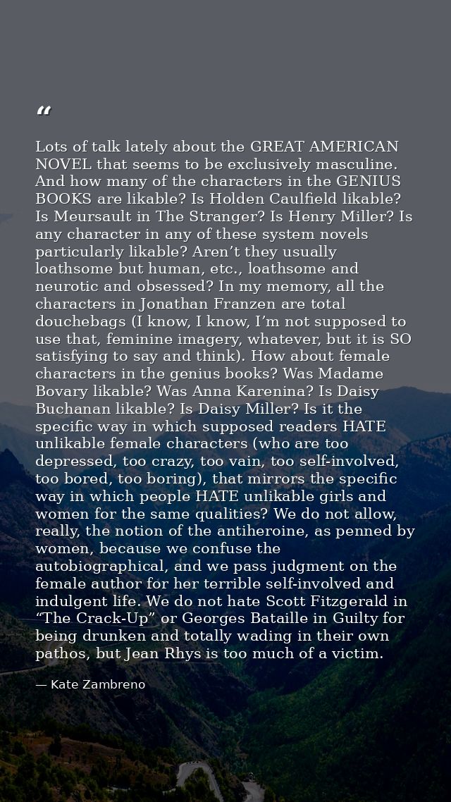 Lots of talk lately about the GREAT AMERICAN NOVEL that seems to be exclusively masculine. And how many of the character — Kate Zambreno
