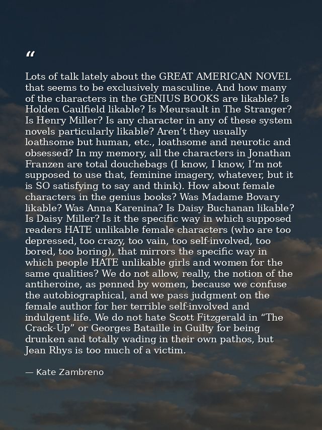 Lots of talk lately about the GREAT AMERICAN NOVEL that seems to be exclusively masculine. And how many of the character — Kate Zambreno