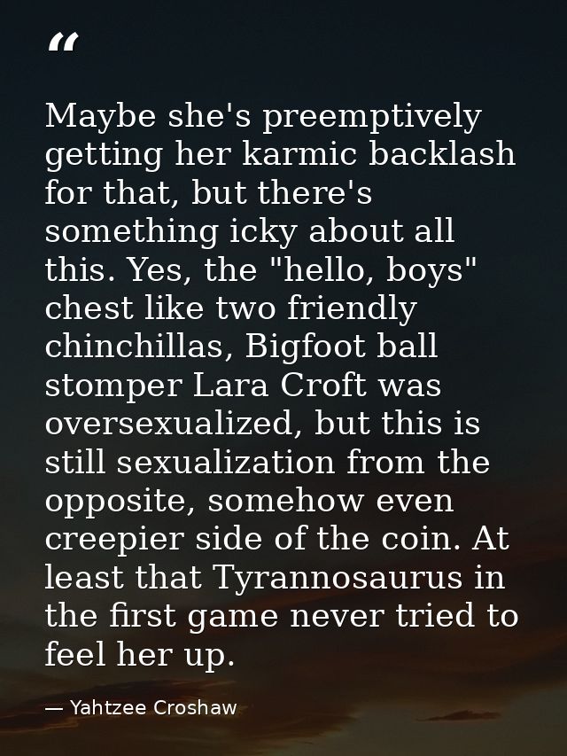 Maybe she's preemptively getting her karmic backlash for that, but there's something icky about all this. Yes, the "hell — Yahtzee Croshaw