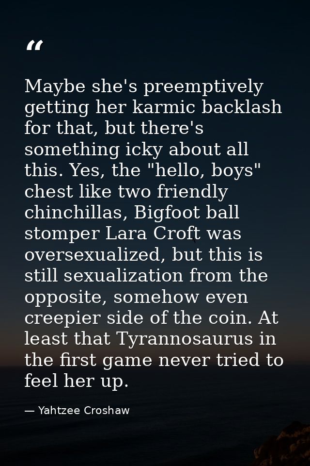 Maybe she's preemptively getting her karmic backlash for that, but there's something icky about all this. Yes, the "hell — Yahtzee Croshaw