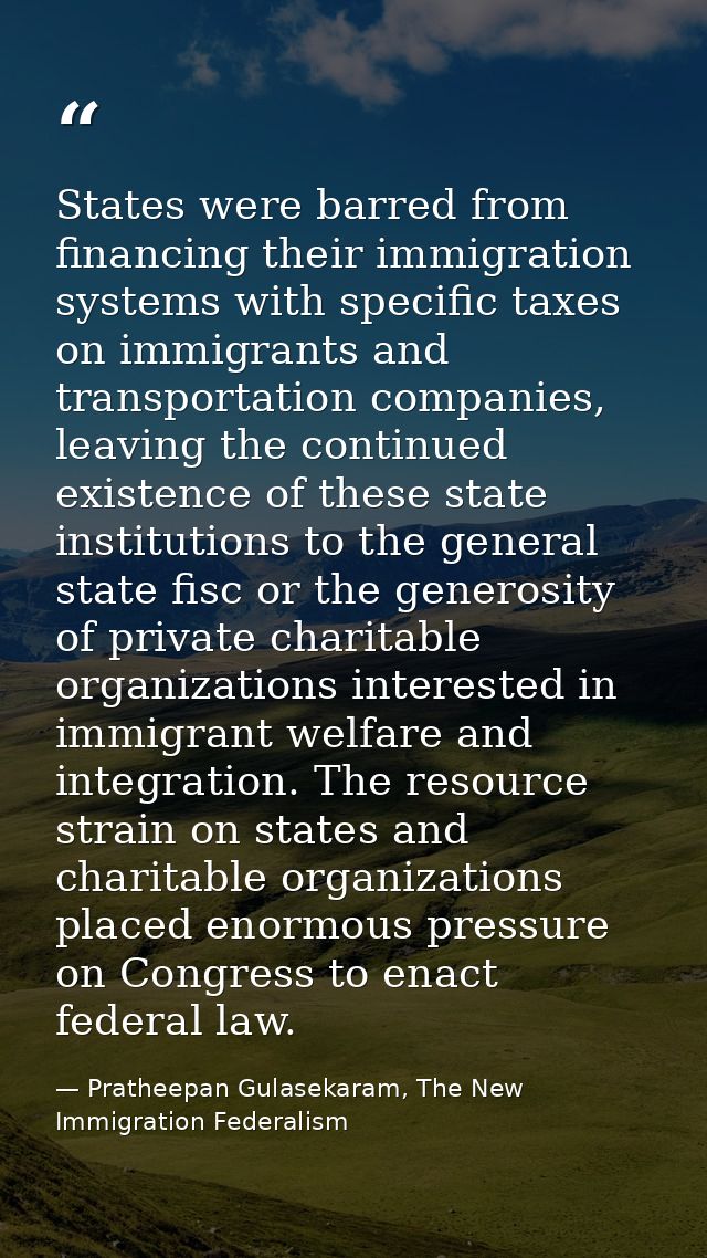 States were barred from financing their immigration systems with specific taxes on immigrants and transportation compani — Pratheepan Gulasekaram, The New Immigration Federalism