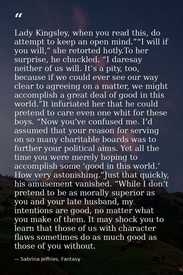 Lady Kingsley, when you read this, do attempt to keep an open mind.”“I will if you will,” she retorted hotly.To her surp — Sabrina Jeffries, Fantasy