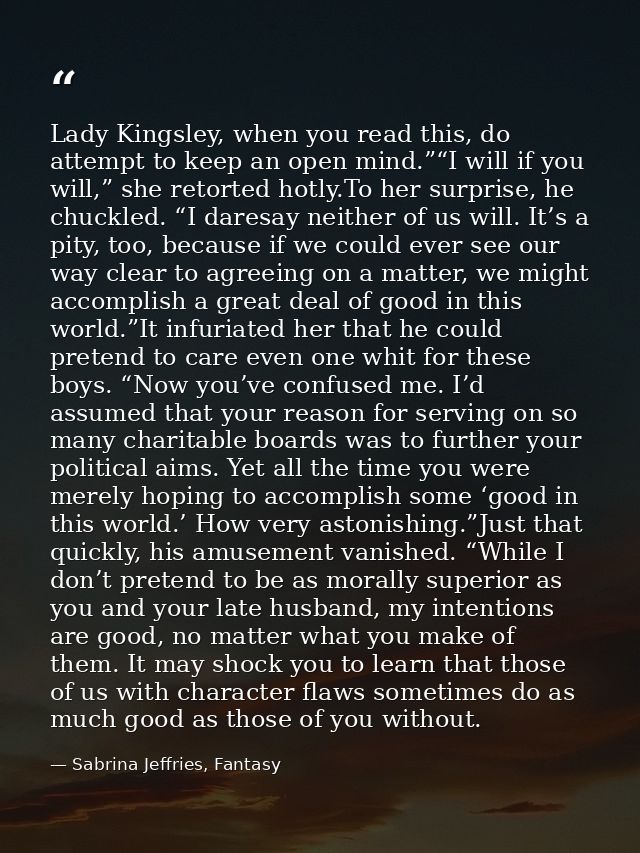 Lady Kingsley, when you read this, do attempt to keep an open mind.”“I will if you will,” she retorted hotly.To her surp — Sabrina Jeffries, Fantasy