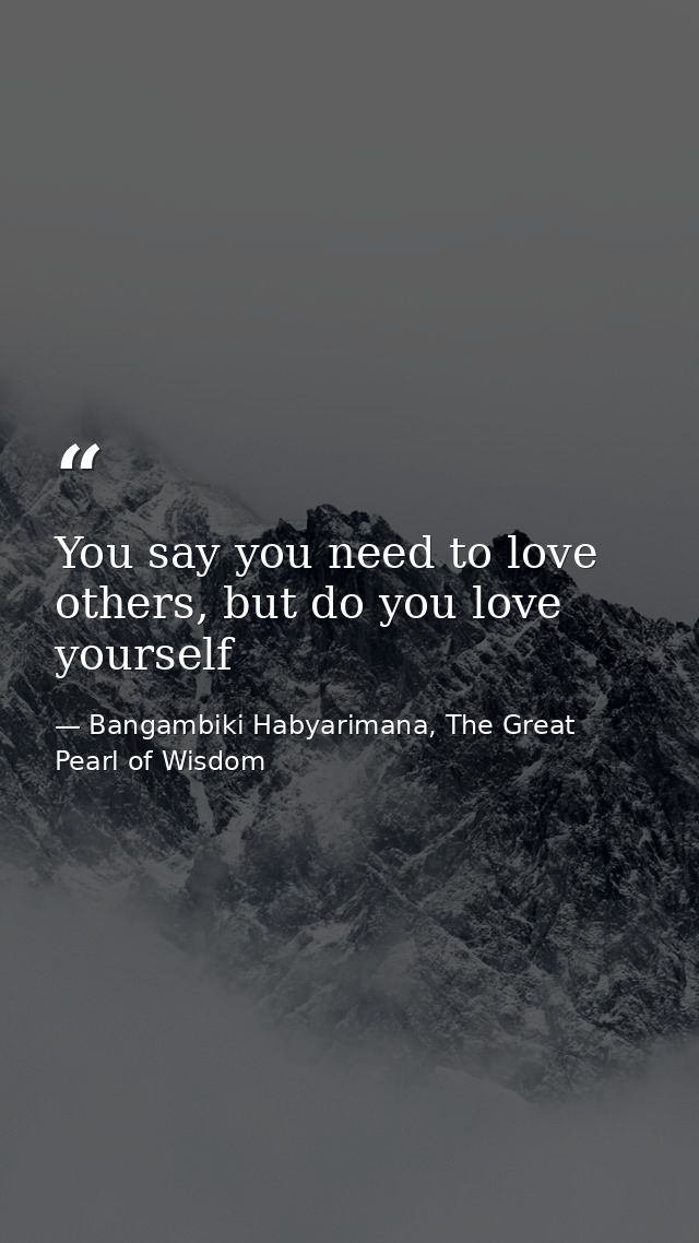 You say you need to love others, but do you love yourself — Bangambiki Habyarimana, The Great Pearl of Wisdom