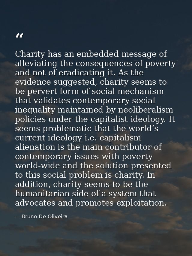 Charity has an embedded message of alleviating the consequences of poverty and not of eradicating it. As the evidence su — Bruno De Oliveira