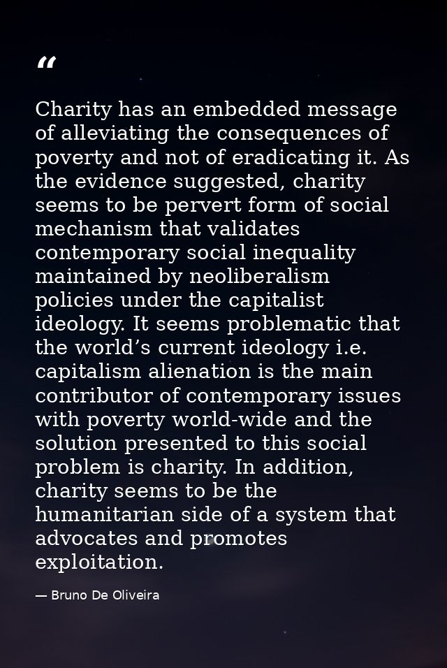 Charity has an embedded message of alleviating the consequences of poverty and not of eradicating it. As the evidence su — Bruno De Oliveira