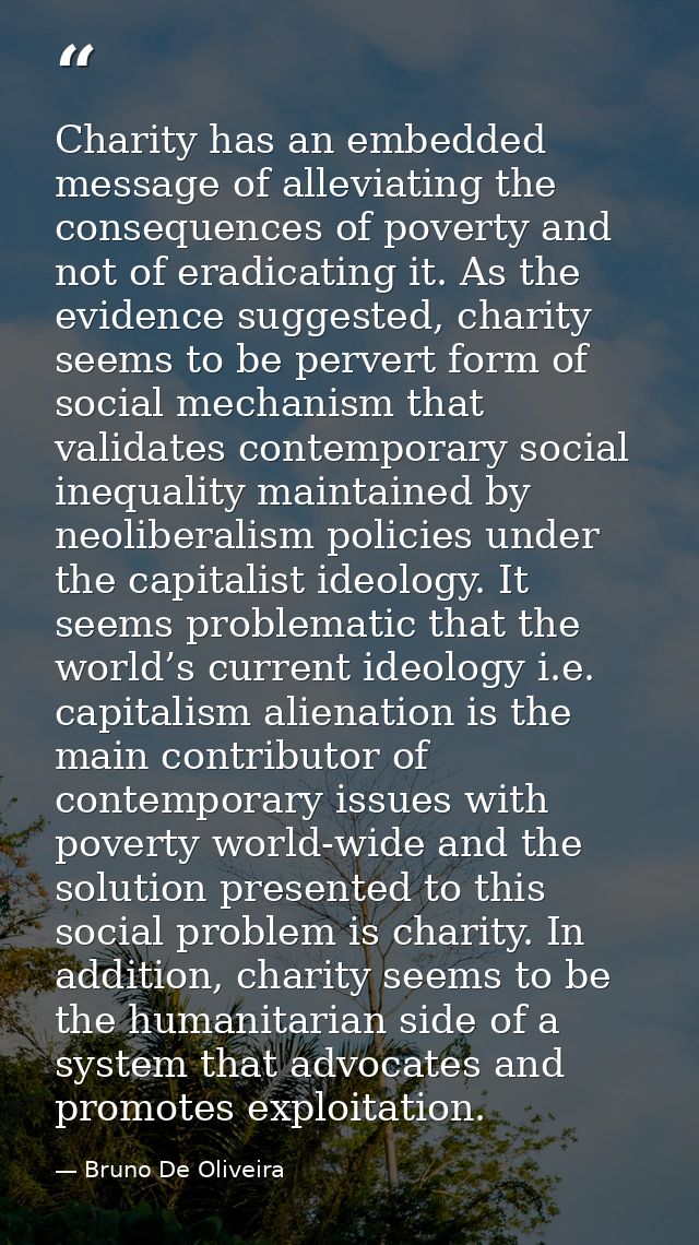 Charity has an embedded message of alleviating the consequences of poverty and not of eradicating it. As the evidence su — Bruno De Oliveira