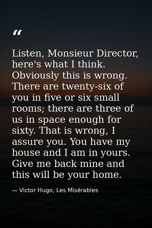 Listen, Monsieur Director, here's what I think. Obviously this is wrong. There are twenty-six of you in five or six smal — Victor Hugo, Les Misérables